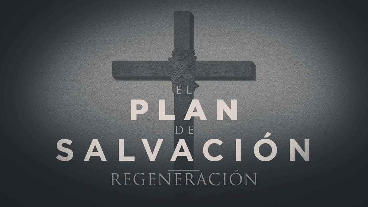 El Plan de Salvación: Regeneración (Parte 2)