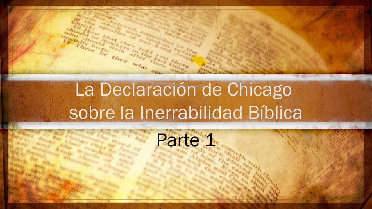 La Declaración de Chicago sobre la Inerrabilidad Biblica (Parte 1)