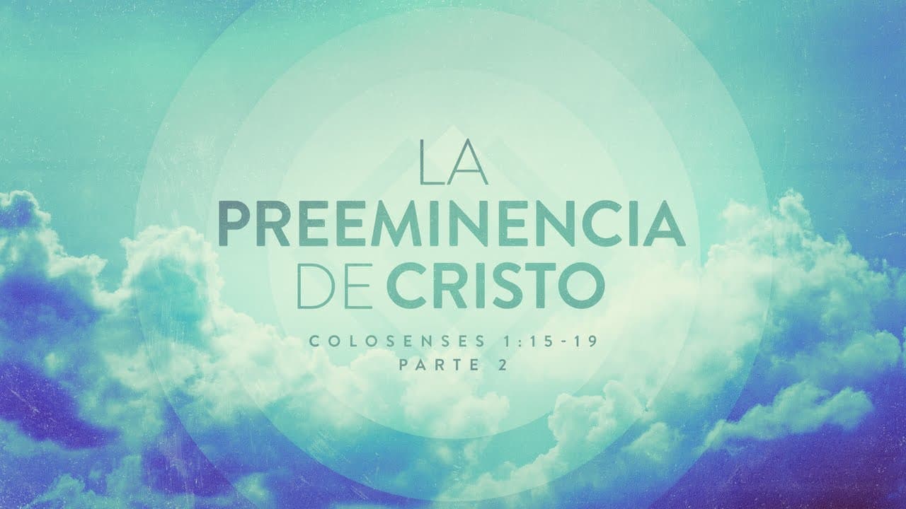 La Preeminencia de Cristo (Parte 2)