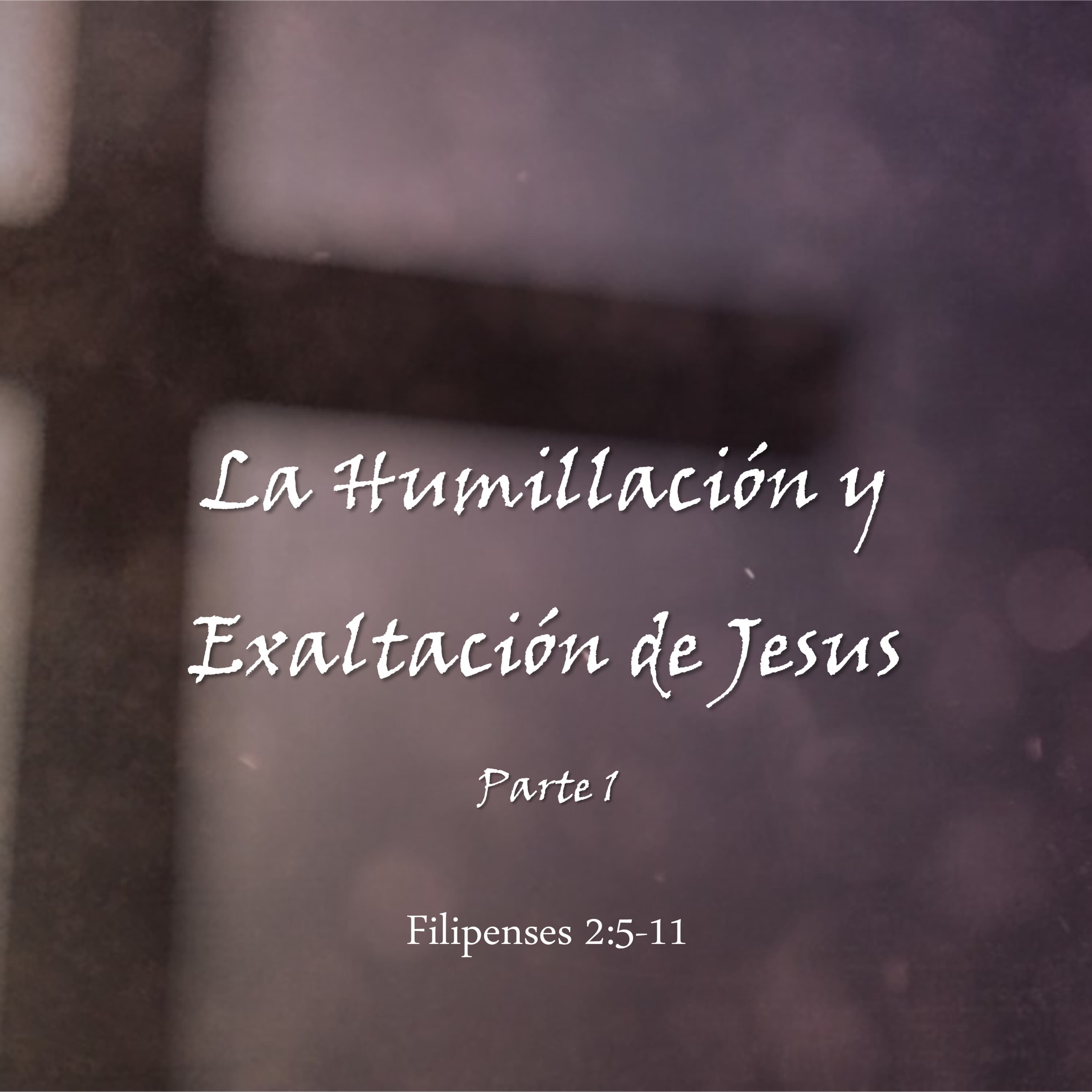 La Humillación y Exaltación de Jesus (Parte 1)